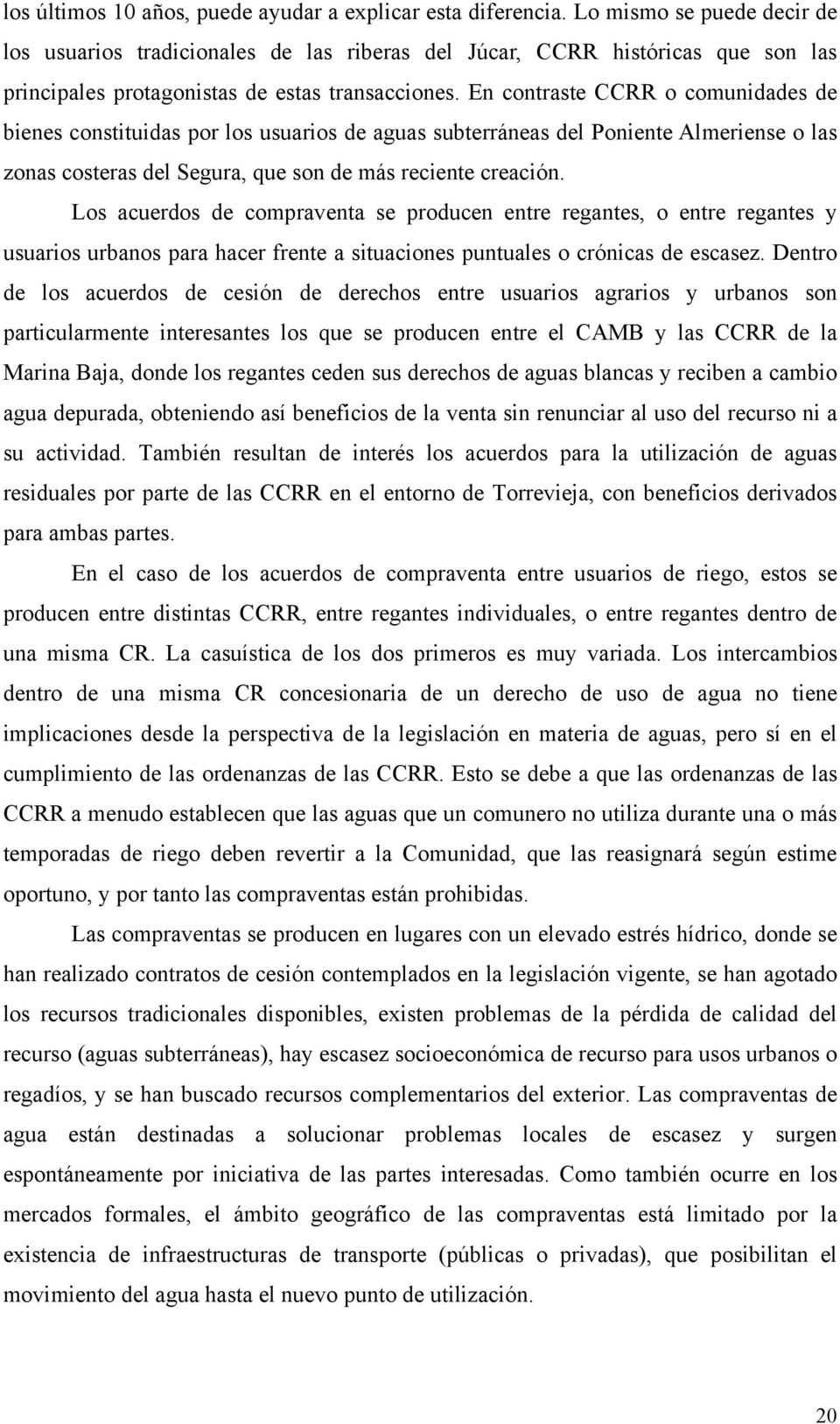 En contraste CCRR o comunidades de bienes constituidas por los usuarios de aguas subterráneas del Poniente Almeriense o las zonas costeras del Segura, que son de más reciente creación.