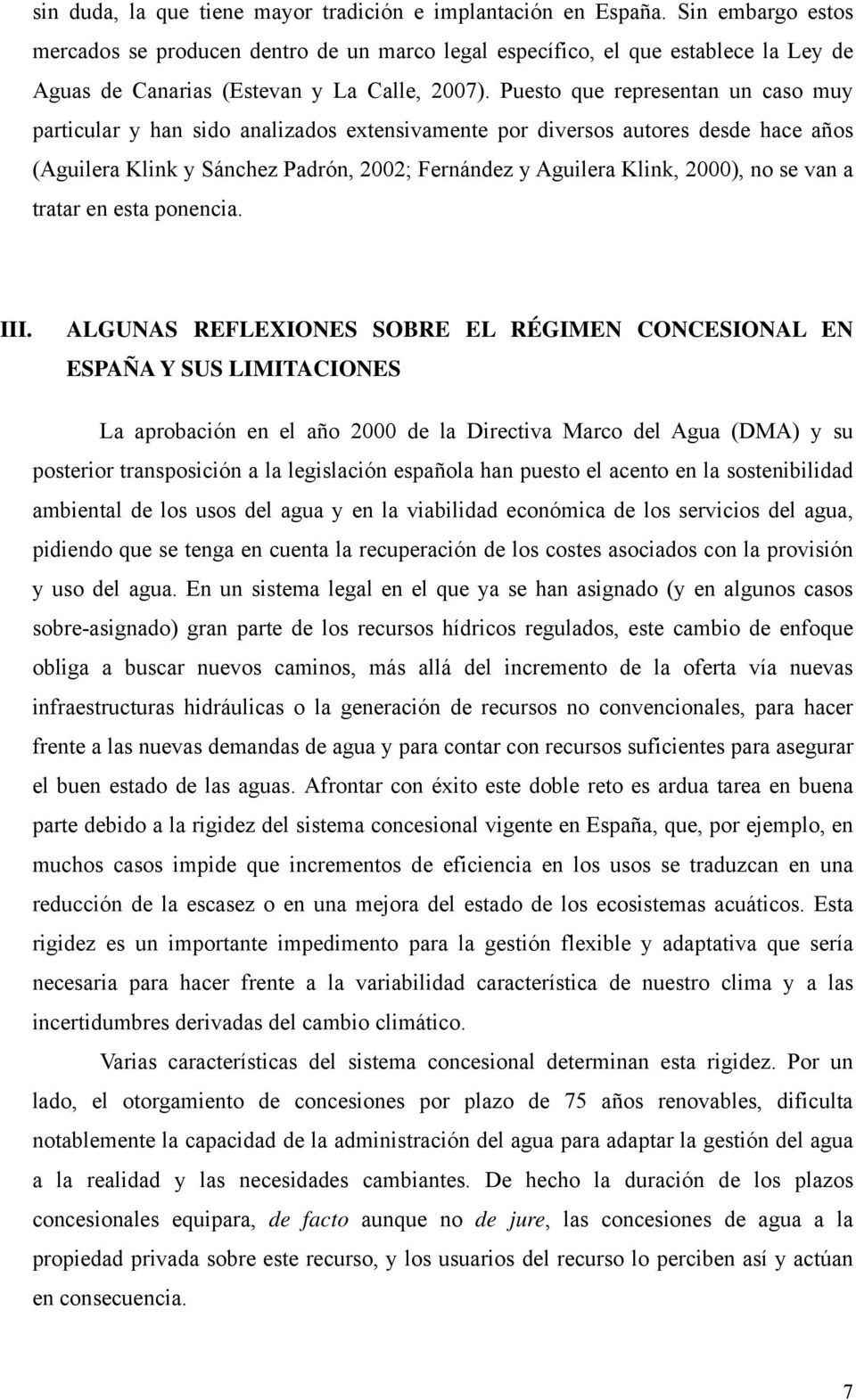 Puesto que representan un caso muy particular y han sido analizados extensivamente por diversos autores desde hace años (Aguilera Klink y Sánchez Padrón, 2002; Fernández y Aguilera Klink, 2000), no