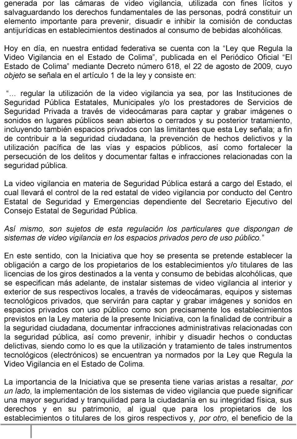 Hoy en día, en nuestra entidad federativa se cuenta con la Ley que Regula la Video Vigilancia en el Estado de Colima, publicada en el Periódico Oficial El Estado de Colima mediante Decreto número