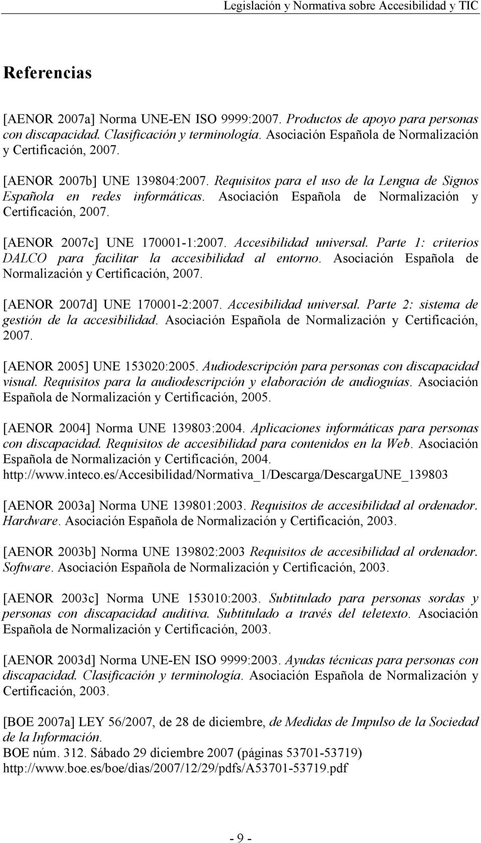 Asociación Española de Normalización y Certificación, 2007. [AENOR 2007c] UNE 170001-1:2007. Accesibilidad universal. Parte 1: criterios DALCO para facilitar la accesibilidad al entorno.