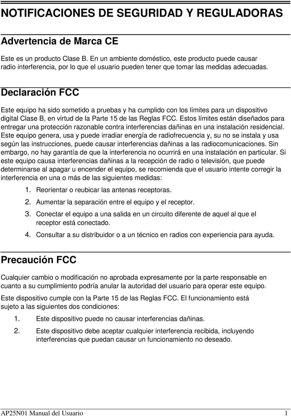 Declaración FCC Este equipo ha sido sometido a pruebas y ha cumplido con los límites para un dispositivo digital Clase B, en virtud de la Parte 15 de las Reglas FCC.