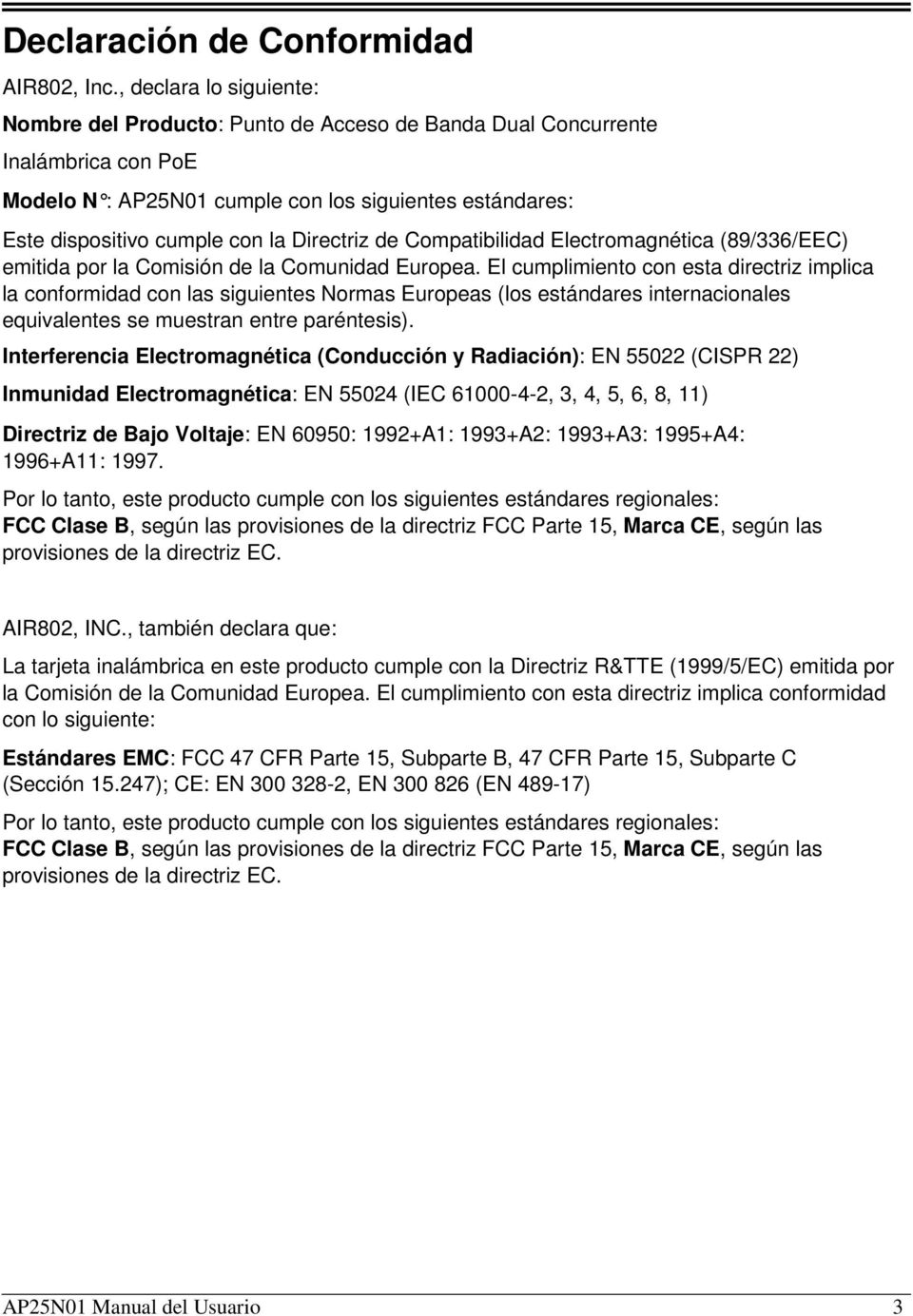 Directriz de Compatibilidad Electromagnética (89/336/EEC) emitida por la Comisión de la Comunidad Europea.