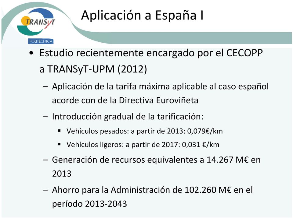 tarificación: Vehículos pesados: a partir de 2013: 0,079 /km Vehículos ligeros: a partir de 2017: 0,031 /km