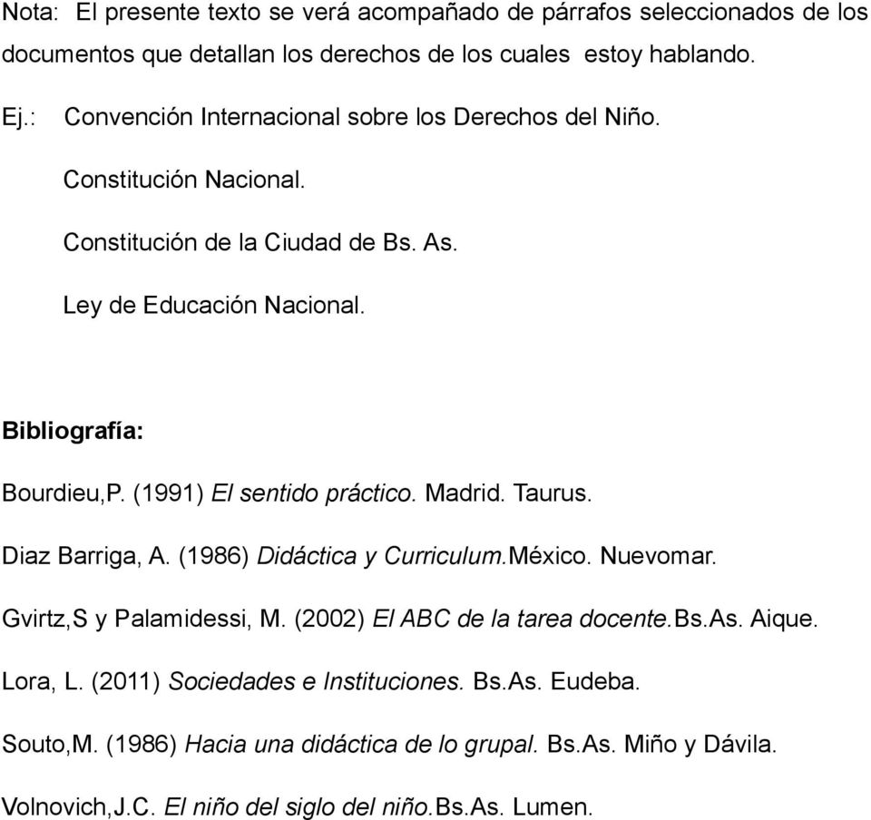 (1991) El sentido práctico. Madrid. Taurus. Diaz Barriga, A. (1986) Didáctica y Curriculum.México. Nuevomar. Gvirtz,S y Palamidessi, M. (2002) El ABC de la tarea docente.