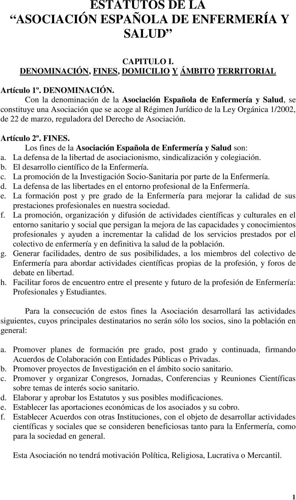 Con la denominación de la Asociación Española de Enfermería y Salud, se constituye una Asociación que se acoge al Régimen Jurídico de la Ley Orgánica 1/2002, de 22 de marzo, reguladora del Derecho de
