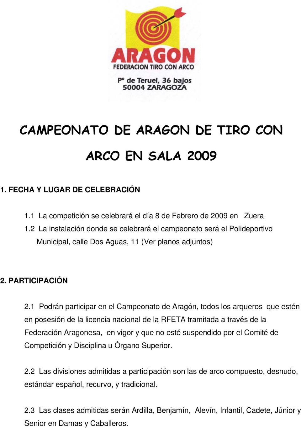 1 Podrán participar en el Campeonato de Aragón, todos los arqueros que estén en posesión de la licencia nacional de la RFETA tramitada a través de la Federación Aragonesa, en vigor y que no esté