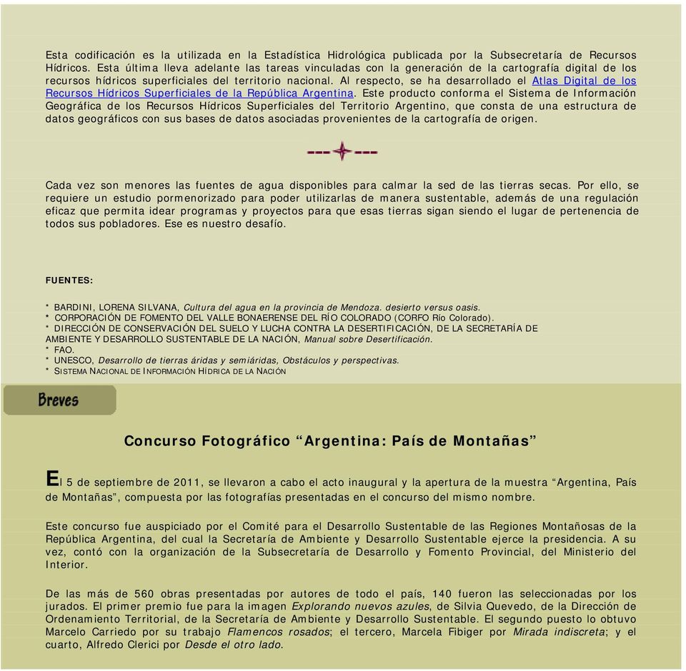 Al respecto, se ha desarrollado el Atlas Digital de los Recursos Hídricos Superficiales de la República Argentina.