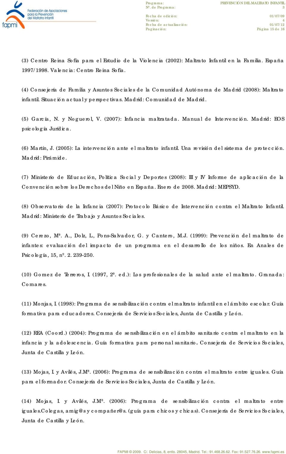 (2007): Infancia maltratada. Manual de Intervención. Madrid: EOS psicología Jurídica. (6) Martín, J. (2005): La intervención ante el maltrato infantil. Una revisión del sistema de protección.