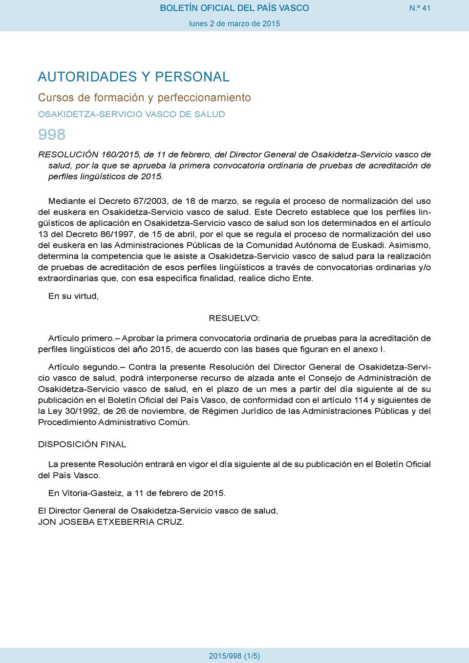 Mediante el Decreto 67/2003, de 18 de marzo, se regula el proceso de normalización del uso del euskera en Osakidetza-Servicio vasco de salud.
