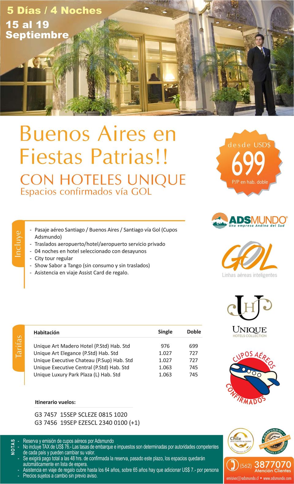 hotel seleccionado con desayunos - City tour regular - Show Sabor a Tango (sin consumo y sin traslados) Unique rt Madero Hotel (P.Std) Hab. Std 976 699 Unique rt Elegance (P.Std) Hab. Std 1.