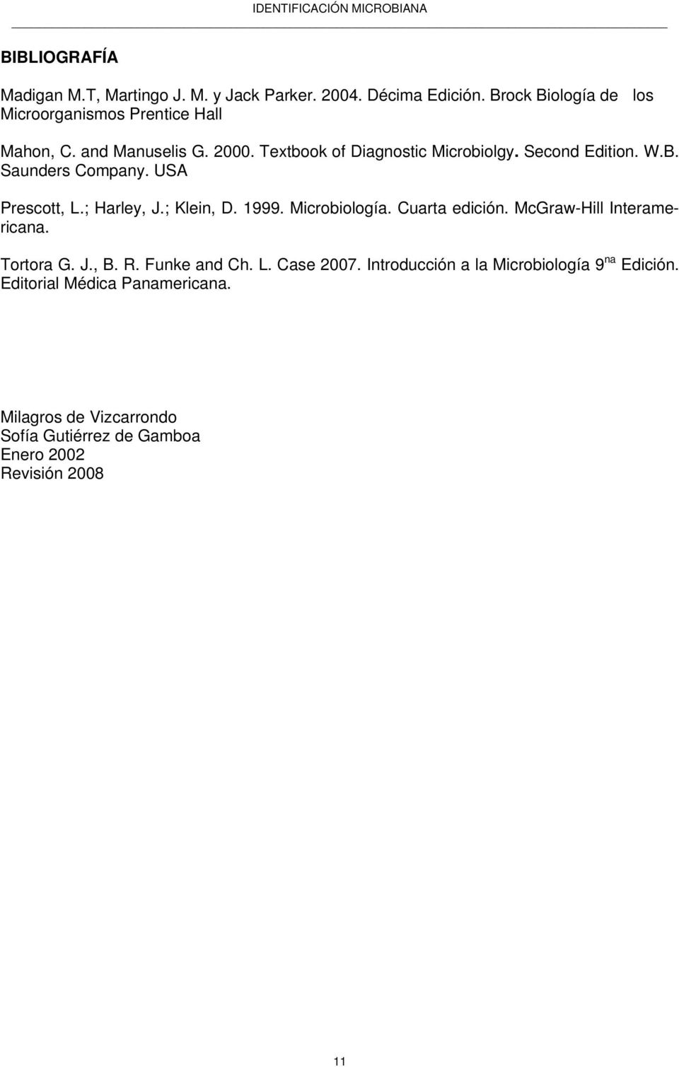 W.B. Saunders Company. USA Prescott, L.; Harley, J.; Klein, D. 1999. Microbiología. Cuarta edición. McGraw-Hill Interamericana.