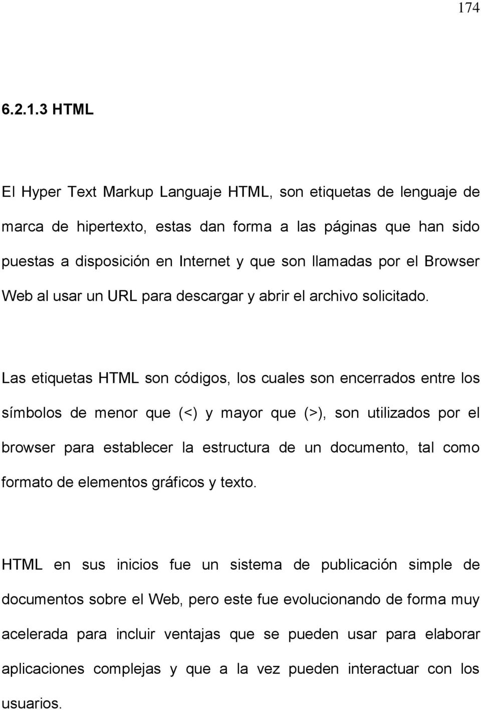 Las etiquetas HTML son códigos, los cuales son encerrados entre los símbolos de menor que (<) y mayor que (>), son utilizados por el browser para establecer la estructura de un documento, tal