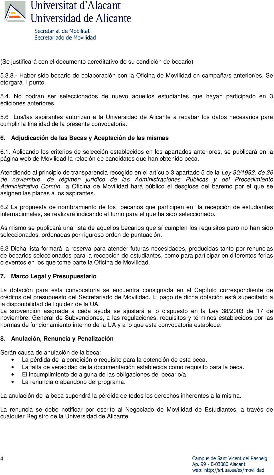 6 Los/las aspirantes autorizan a la Universidad de Alicante a recabar los datos necesarios para cumplir la finalidad de la presente convocatoria. 6.