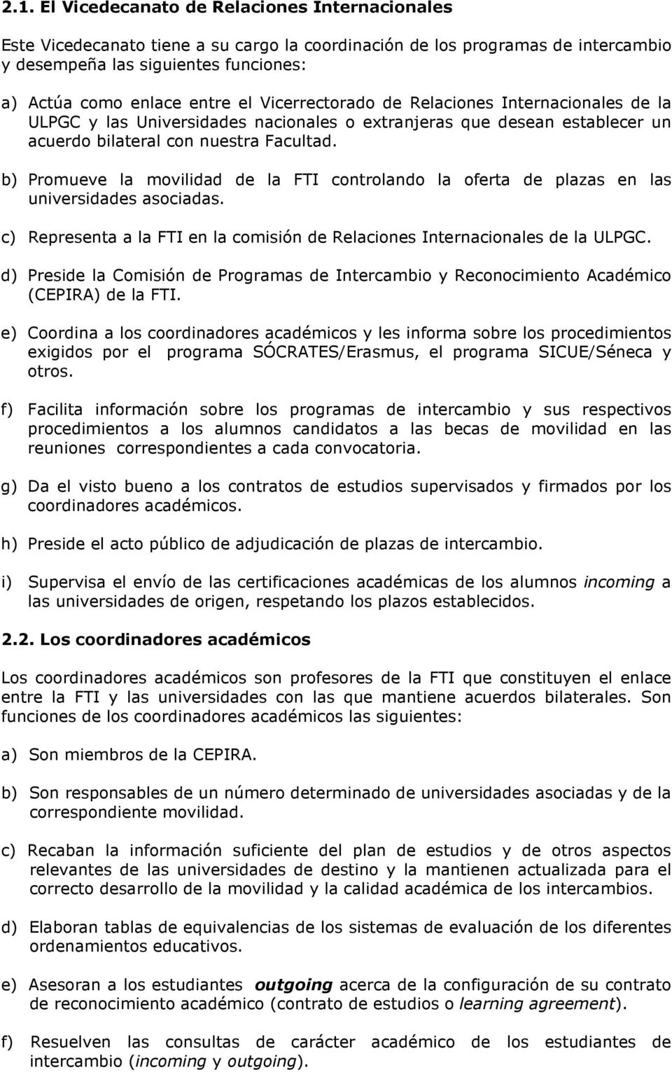 b) Promueve la movilidad de la FTI controlando la oferta de plazas en las universidades asociadas. c) Representa a la FTI en la comisión de Relaciones Internacionales de la ULPGC.