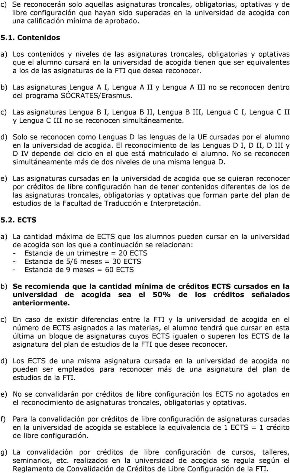 asignaturas de la FTI que desea reconocer. b) Las asignaturas Lengua A I, Lengua A II y Lengua A III no se reconocen dentro del programa SÓCRATES/Erasmus.