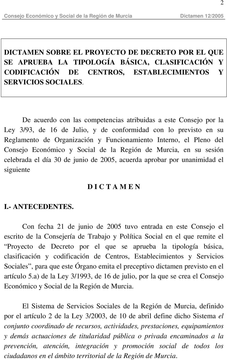 Consejo Económico y Social de la Región de Murcia, en su sesión celebrada el día 30 de junio de 2005, acuerda aprobar por unanimidad el siguiente D I C T A M E N I.- ANTECEDENTES.