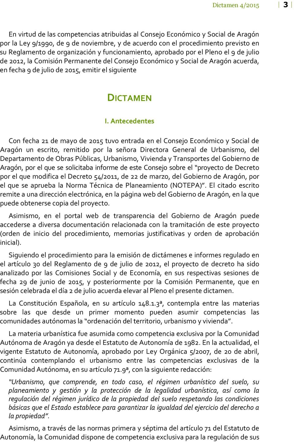Antecedentes Con fecha 21 de mayo de 2015 tuvo entrada en el Consejo Económico y Social de Aragón un escrito, remitido por la señora Directora General de Urbanismo, del Departamento de Obras