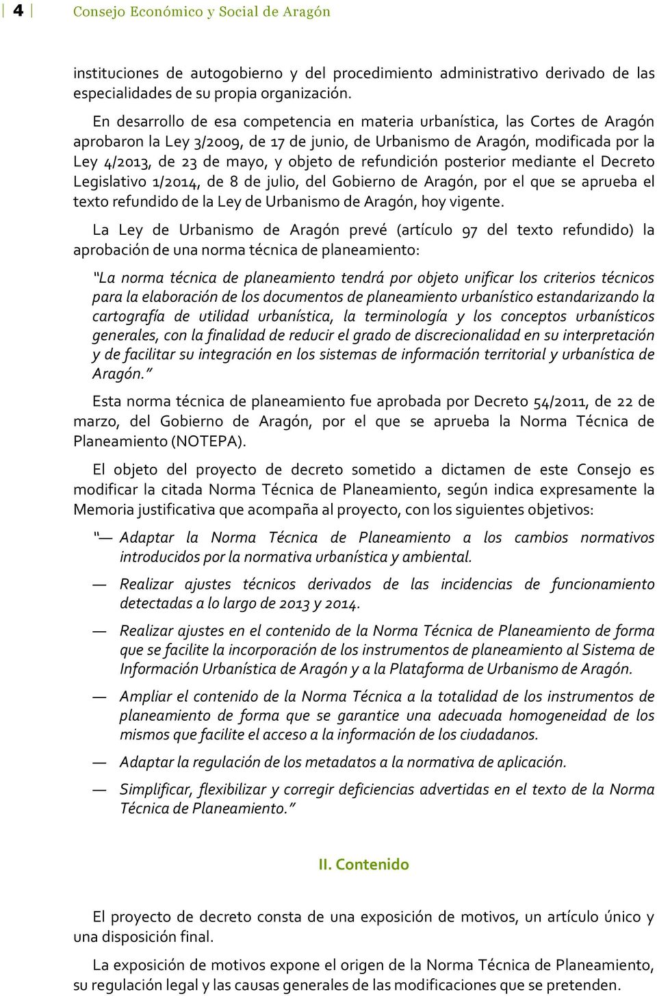 refundición posterior mediante el Decreto Legislativo 1/2014, de 8 de julio, del Gobierno de Aragón, por el que se aprueba el texto refundido de la Ley de Urbanismo de Aragón, hoy vigente.