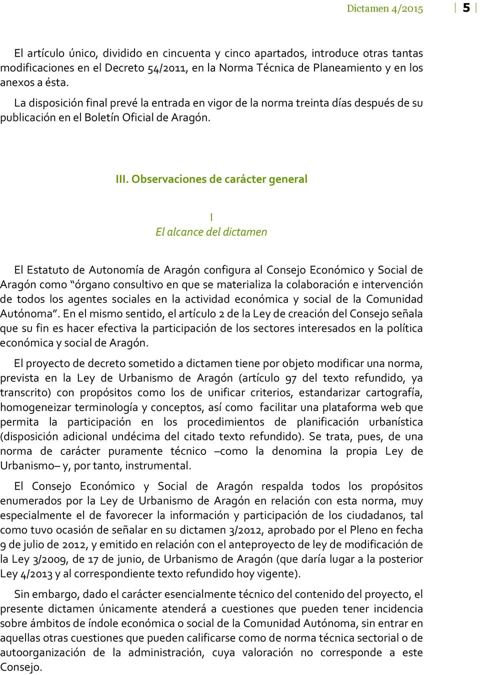 Observaciones de carácter general I El alcance del dictamen El Estatuto de Autonomía de Aragón configura al Consejo Económico y Social de Aragón como órgano consultivo en que se materializa la