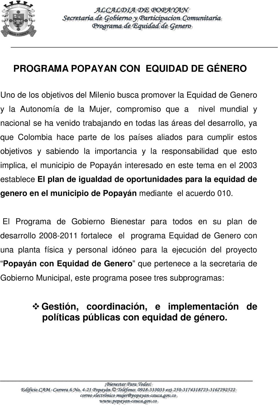 municipio de Popayán interesado en este tema en el 2003 establece El plan de igualdad de oportunidades para la equidad de genero en el municipio de Popayán mediante el acuerdo 010.
