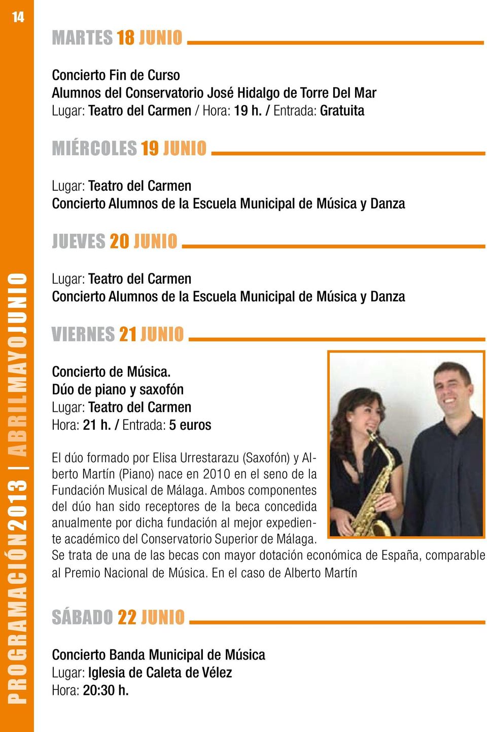 Concierto de Música. Dúo de piano y saxofón / Entrada: 5 euros El dúo formado por Elisa Urrestarazu (Saxofón) y Alberto Martín (Piano) nace en 2010 en el seno de la Fundación Musical de Málaga.