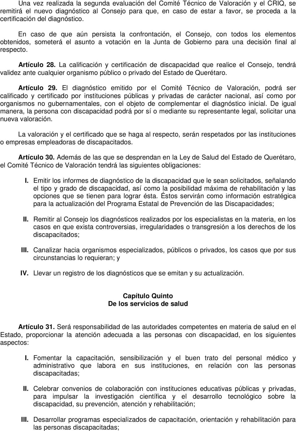Artículo 28. La calificación y certificación de discapacidad que realice el Consejo, tendrá validez ante cualquier organismo público o privado del Estado de Querétaro. Artículo 29.
