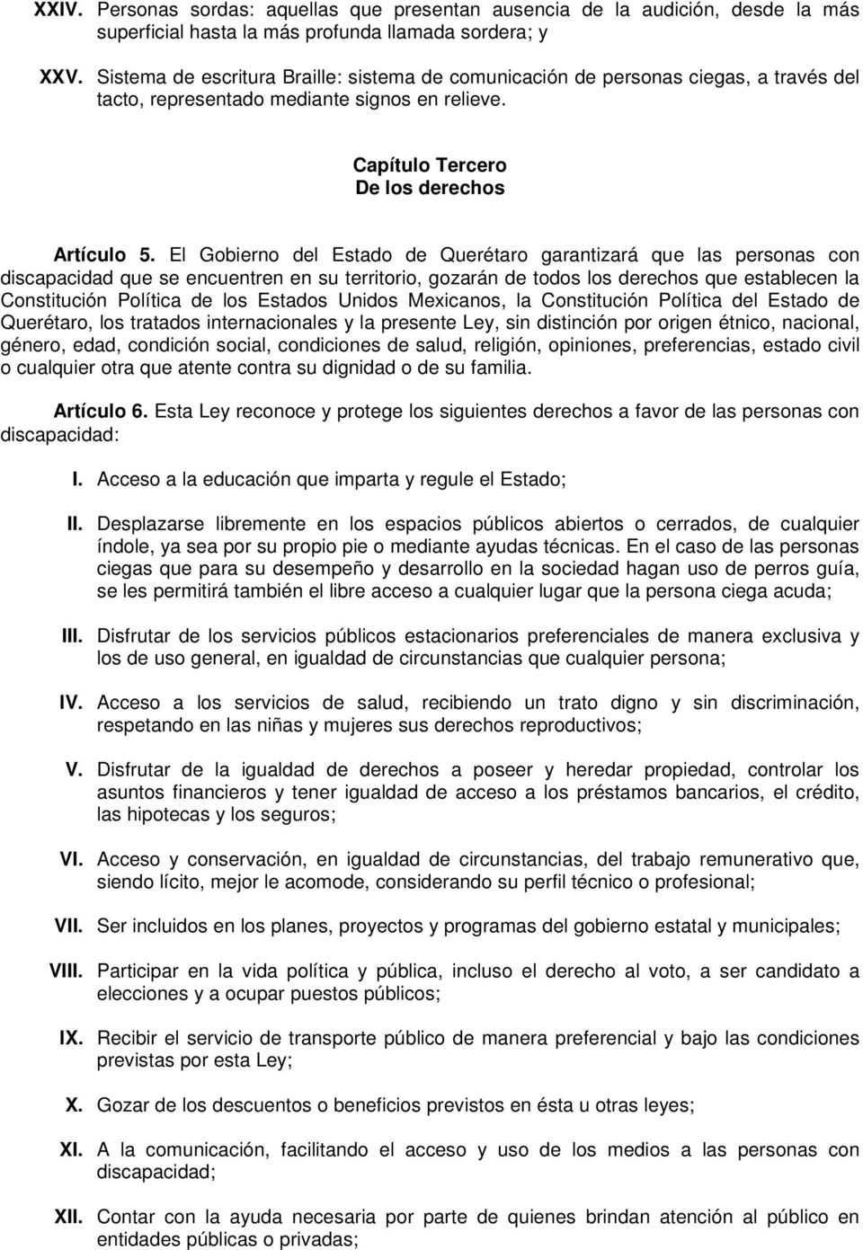 El Gobierno del Estado de Querétaro garantizará que las personas con discapacidad que se encuentren en su territorio, gozarán de todos los derechos que establecen la Constitución Política de los
