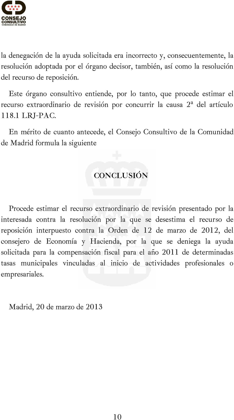 En mérito de cuanto antecede, el Consejo Consultivo de la Comunidad de Madrid formula la siguiente CONCLUSIÓN Procede estimar el recurso extraordinario de revisión presentado por la interesada contra