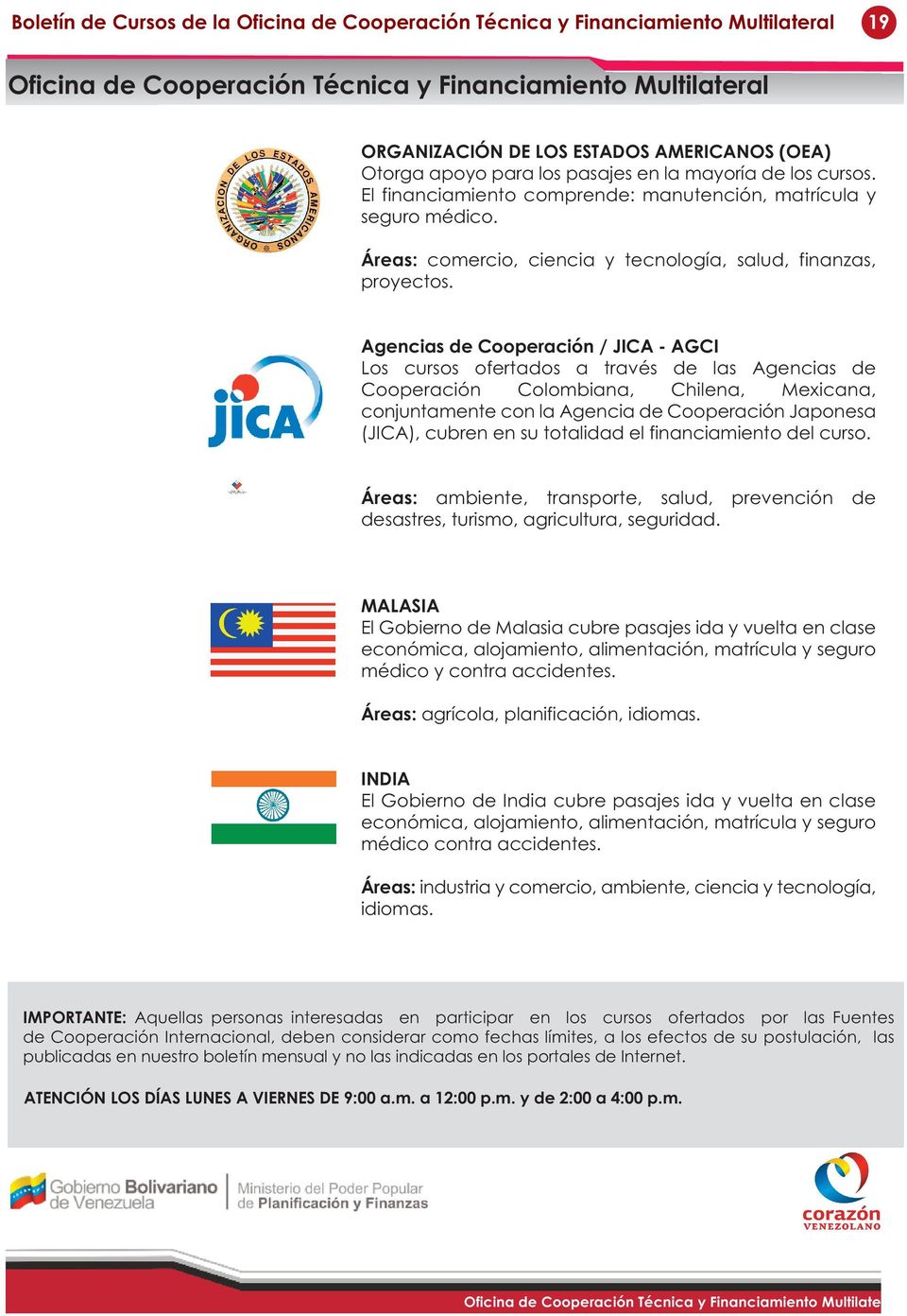 Agencias de Cooperación / JICA - AGCI Los cursos ofertados a través de las Agencias de Cooperación Colombiana, Chilena, Mexicana, conjuntamente con la Agencia de Cooperación Japonesa (JICA), cubren
