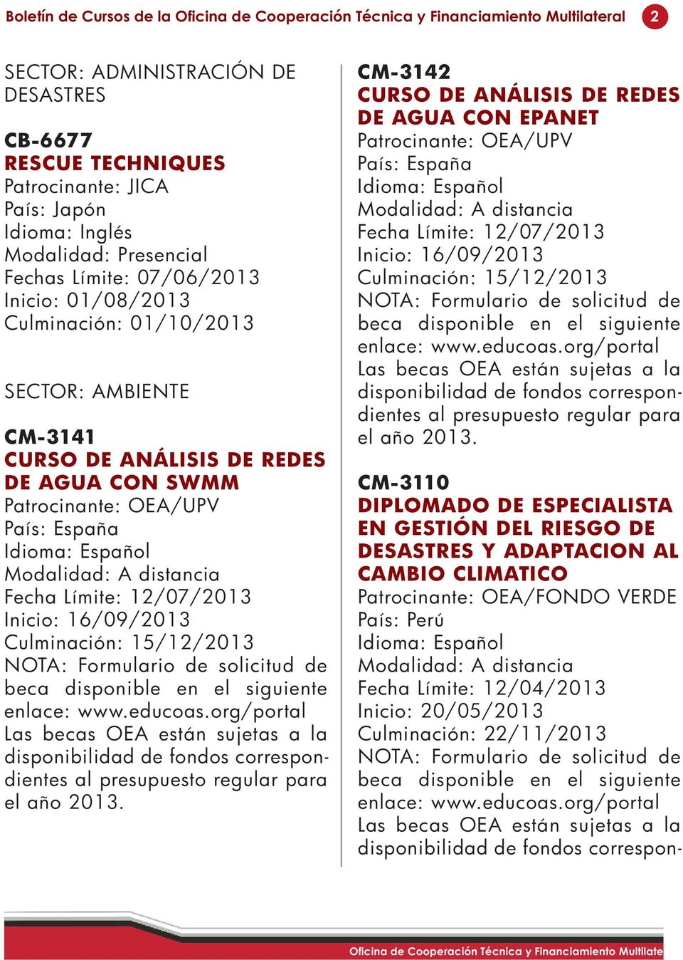 ANÁLISIS DE REDES DE AGUA CON EPANET Patrocinante: OEA/UPV País: España Fecha Límite: 12/07/2013 Inicio: 16/09/2013 Culminación: 15/12/2013 CM-3110 DIPLOMADO DE ESPECIALISTA EN GESTIÓN