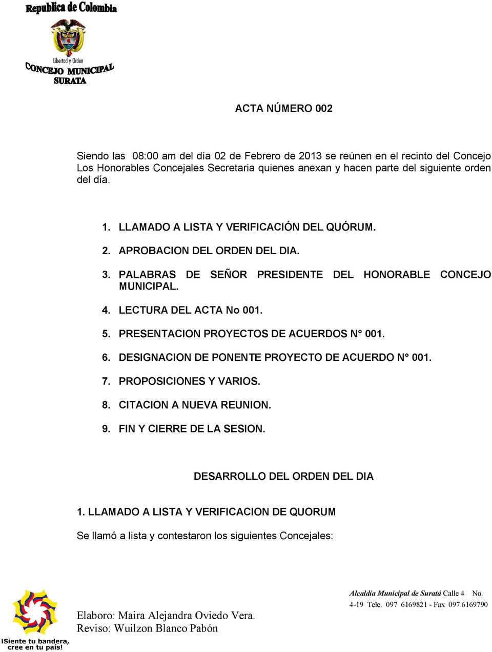 PALABRAS DE SEÑOR PRESIDENTE DEL HONORABLE CONCEJO MUNICIPAL. 4. LECTURA DEL ACTA No 001. 5. PRESENTACION PROYECTOS DE ACUERDOS N 001. 6.
