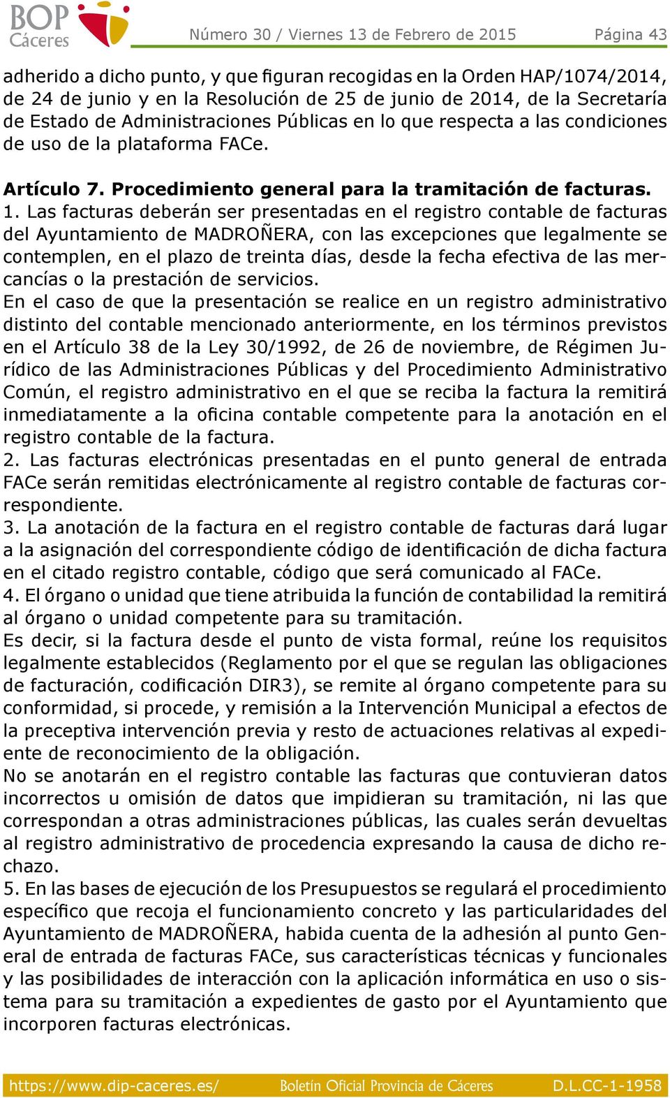 Las facturas deberán ser presentadas en el registro contable de facturas del Ayuntamiento de MADROÑERA, con las excepciones que legalmente se contemplen, en el plazo de treinta días, desde la fecha