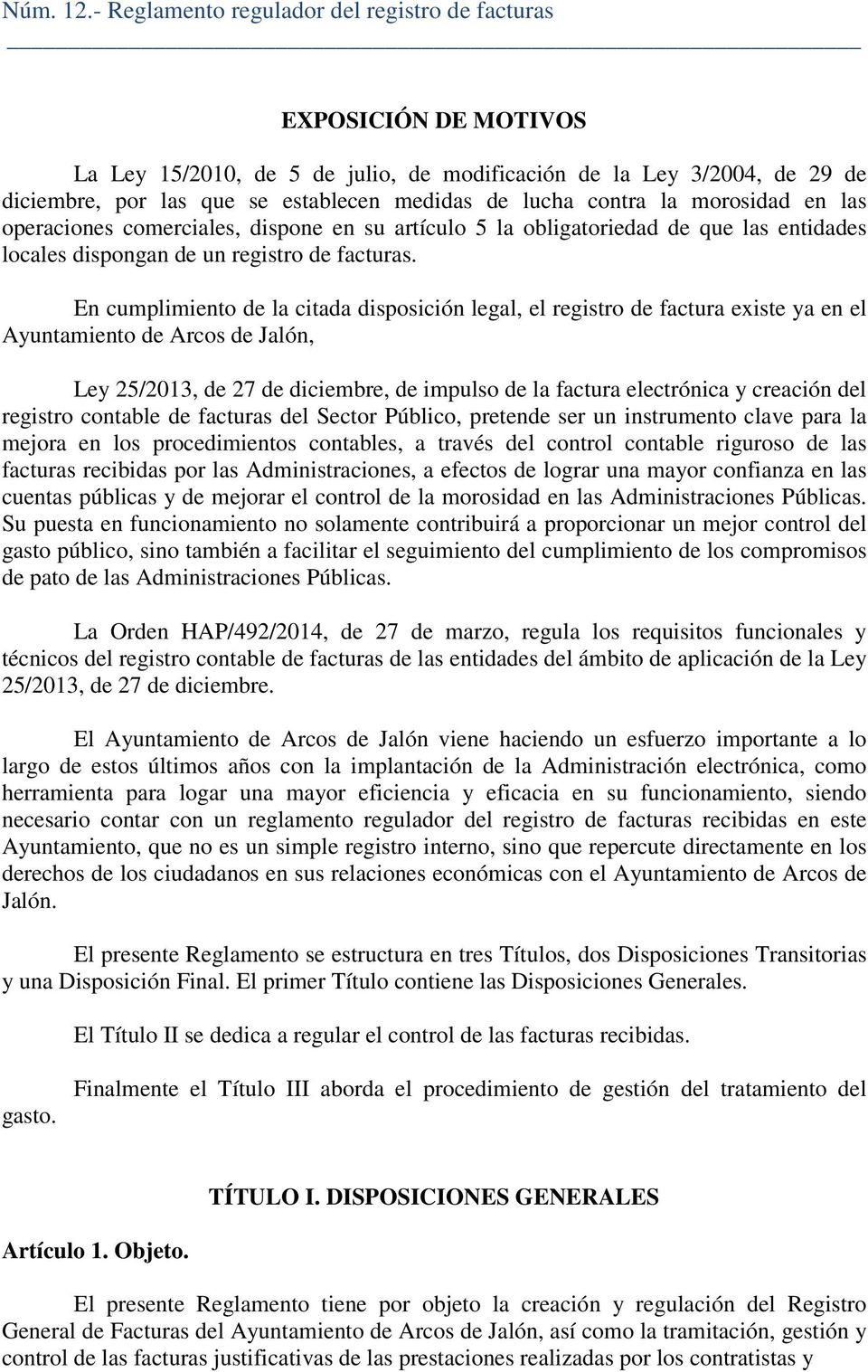 En cumplimiento de la citada disposición legal, el registro de factura existe ya en el Ayuntamiento de Arcos de Jalón, Ley 25/2013, de 27 de diciembre, de impulso de la factura electrónica y creación