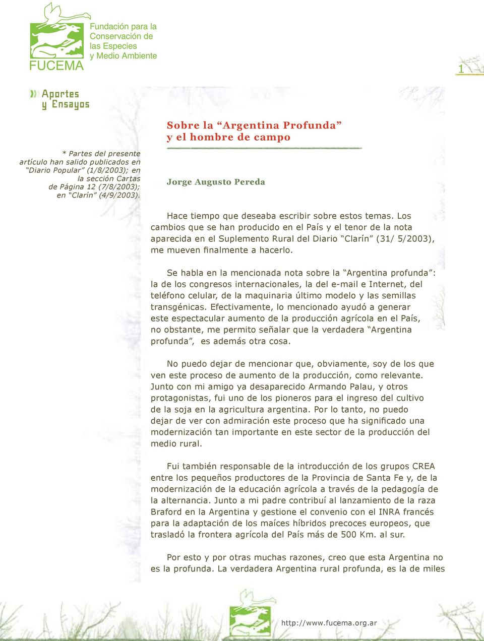 Los cambios que se han producido en el País y el tenor de la nota aparecida en el Suplemento Rural del Diario Clarín (31/ 5/2003), me mueven finalmente a hacerlo.