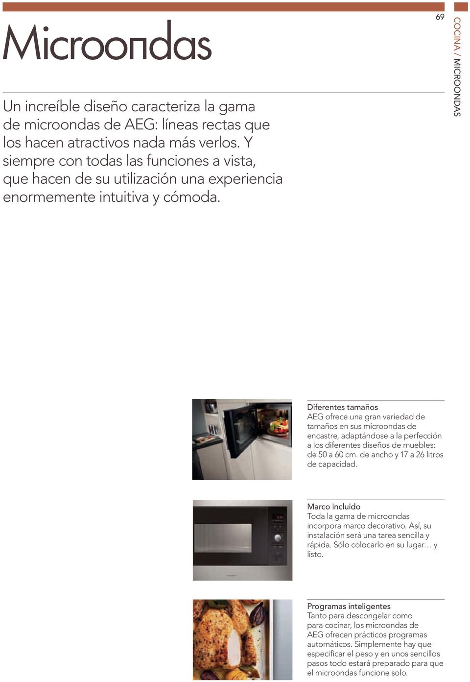 69 COCINA / MICROONDAS Diferentes tamaños AEG ofrece una gran variedad de tamaños en sus microondas de encastre, adaptándose a la perfección a los diferentes diseños de muebles: de 50 a 60 cm.