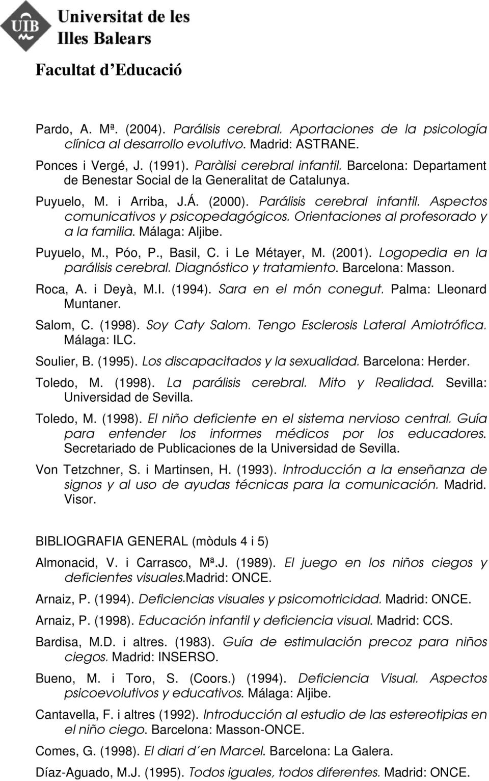 Orientaciones al profesorado y a la familia. Málaga: Aljibe. Puyuelo, M., Póo, P., Basil, C. i Le Métayer, M. (2001). Logopedia en la parálisis cerebral. Diagnóstico y tratamiento. Barcelona: Masson.