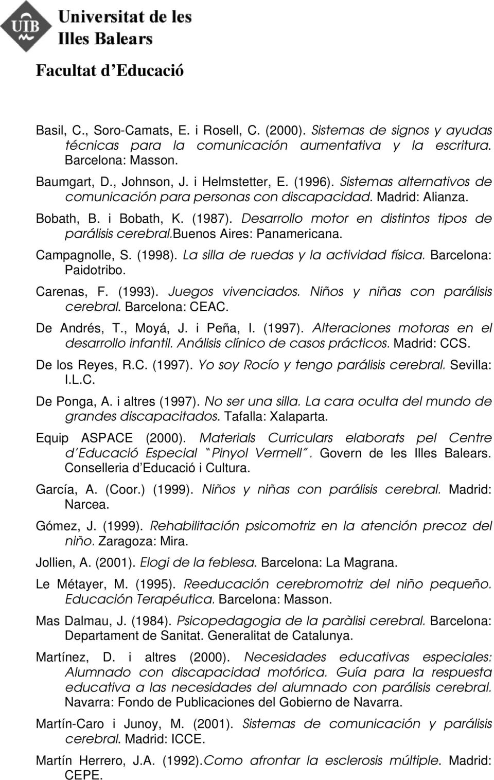 buenos Aires: Panamericana. Campagnolle, S. (1998). La silla de ruedas y la actividad física. Barcelona: Paidotribo. Carenas, F. (1993). Juegos vivenciados. Niños y niñas con parálisis cerebral.