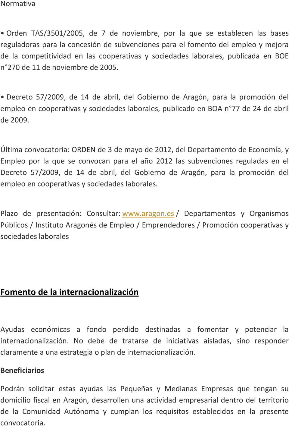 Decreto 57/2009, de 14 de abril, del Gobierno de Aragón, para la promoción del empleo en cooperativas y sociedades laborales, publicado en BOA n 77 de 24 de abril de 2009.