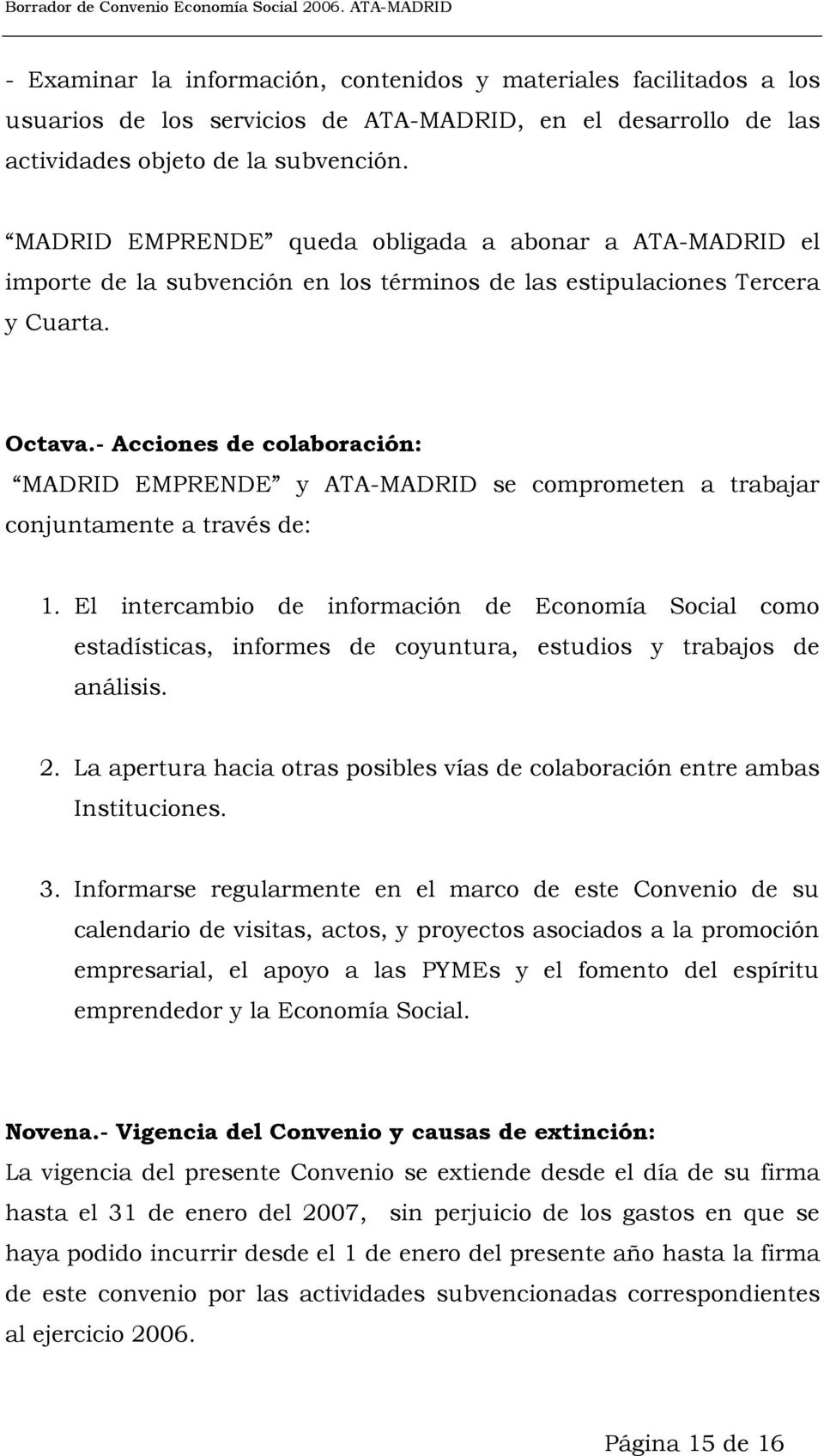 - Acciones de colaboración: MADRID EMPRENDE y ATA-MADRID se comprometen a trabajar conjuntamente a través de: 1.