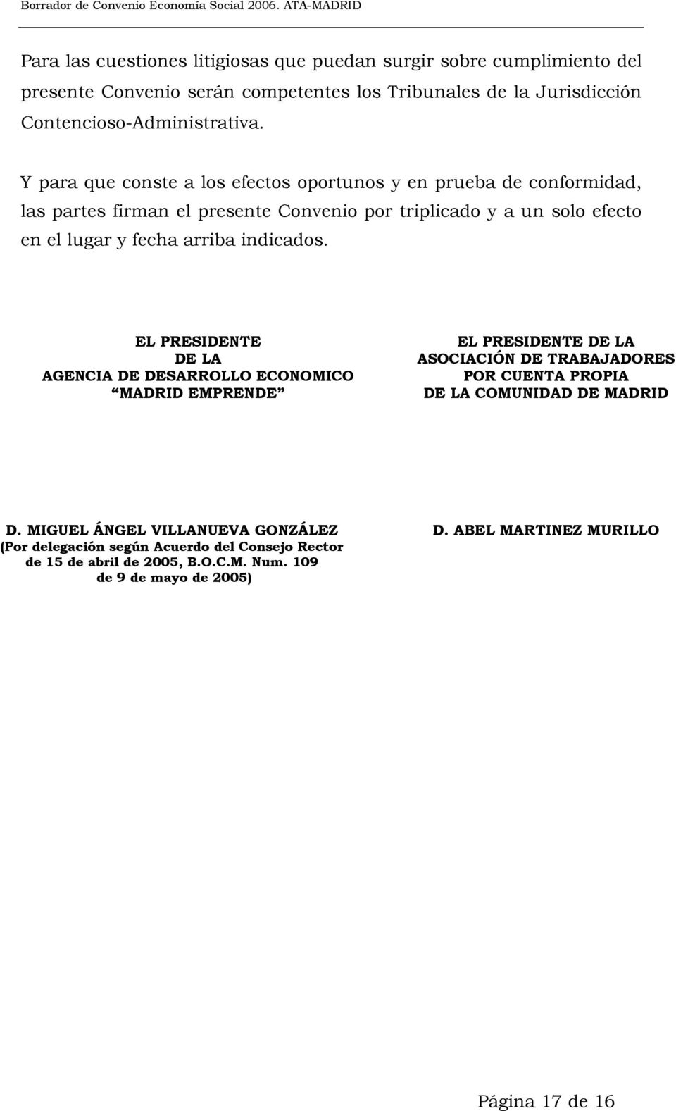 indicados. EL PRESIDENTE DE LA AGENCIA DE DESARROLLO ECONOMICO MADRID EMPRENDE EL PRESIDENTE DE LA ASOCIACIÓN DE TRABAJADORES POR CUENTA PROPIA DE LA COMUNIDAD DE MADRID D.