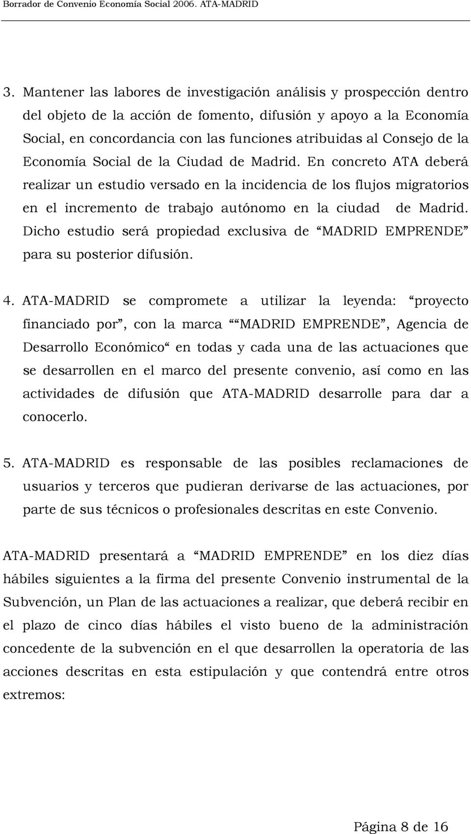 En concreto ATA deberá realizar un estudio versado en la incidencia de los flujos migratorios en el incremento de trabajo autónomo en la ciudad de Madrid.