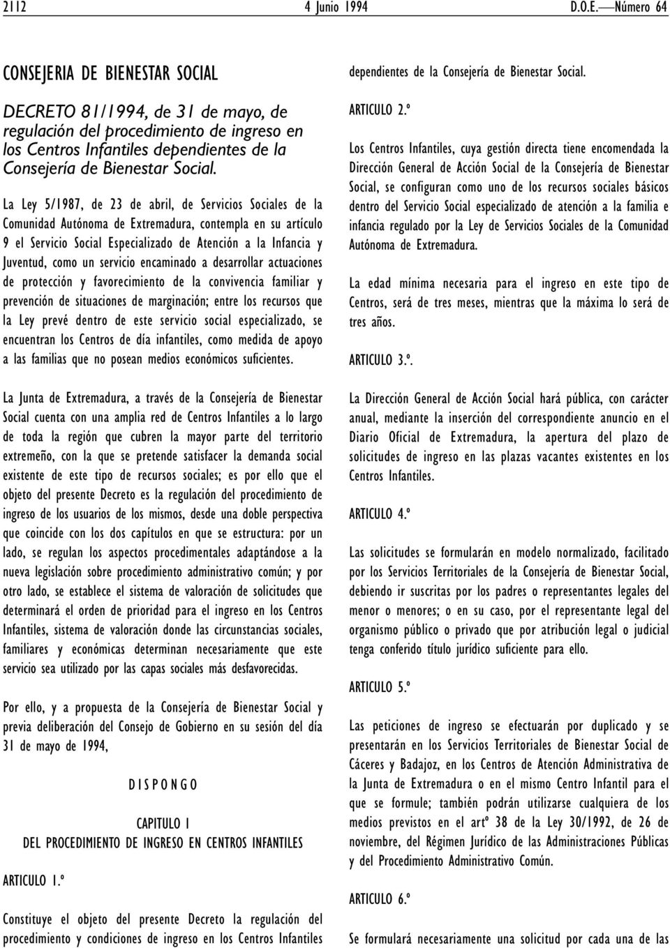 La Ley 5/1987, de 23 de abril, de Servicios Sociales de la Comunidad Autónoma de Extremadura, contempla en su artículo 9 el Servicio Social Especializado de Atención a la Infancia y Juventud, como un