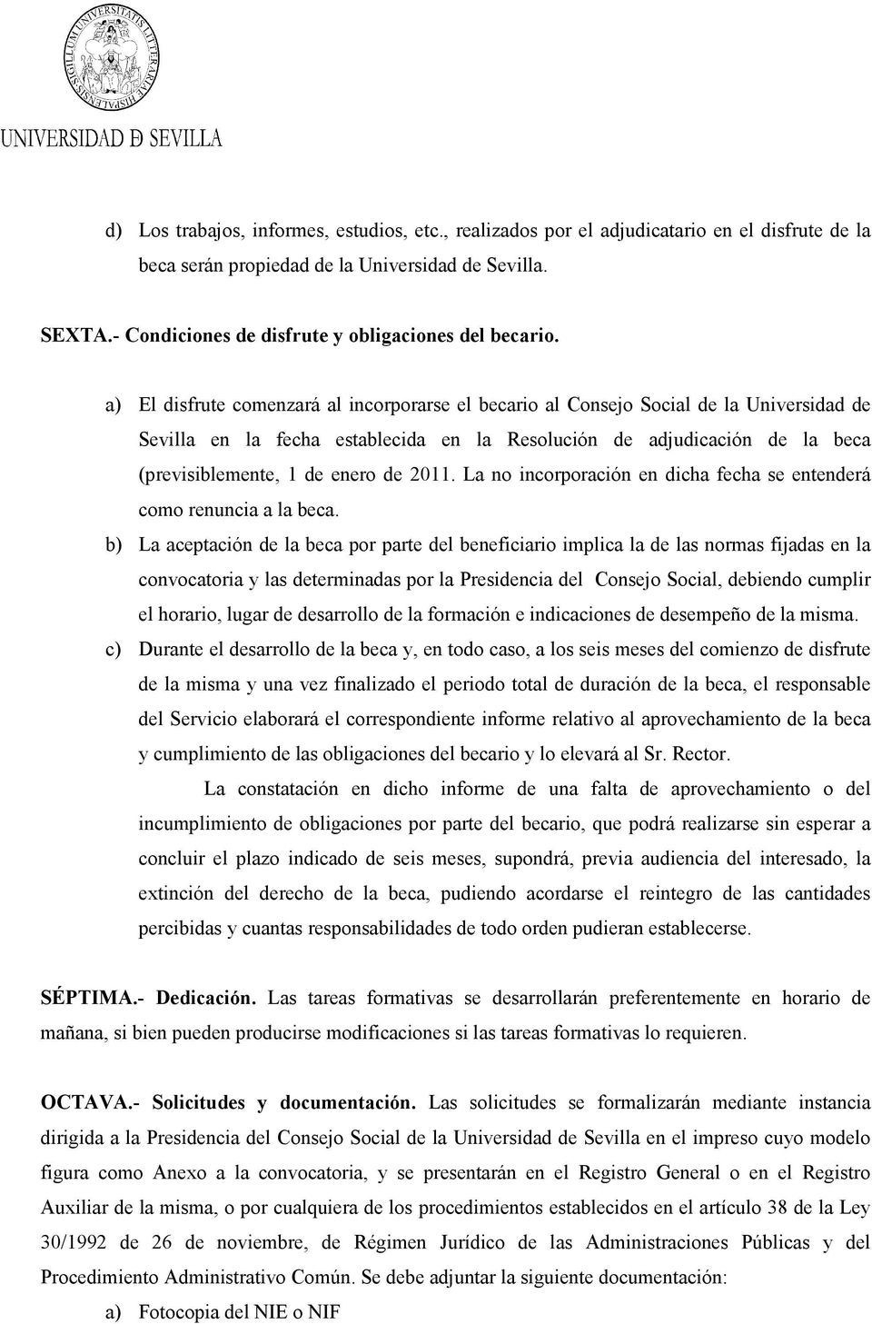 a) El disfrute comenzará al incorporarse el becario al Consejo Social de la Universidad de Sevilla en la fecha establecida en la Resolución de adjudicación de la beca (previsiblemente, 1 de enero de