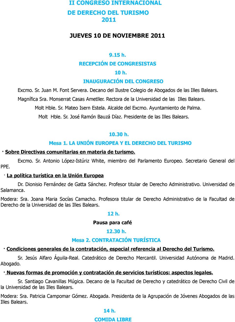 Presidente de las Illes Balears. 10.30 h. Mesa 1. LA UNIÓN EUROPEA Y EL DERECHO DEL TURISMO Sobre Directivas comunitarias en materia de turismo. Excmo. Sr.