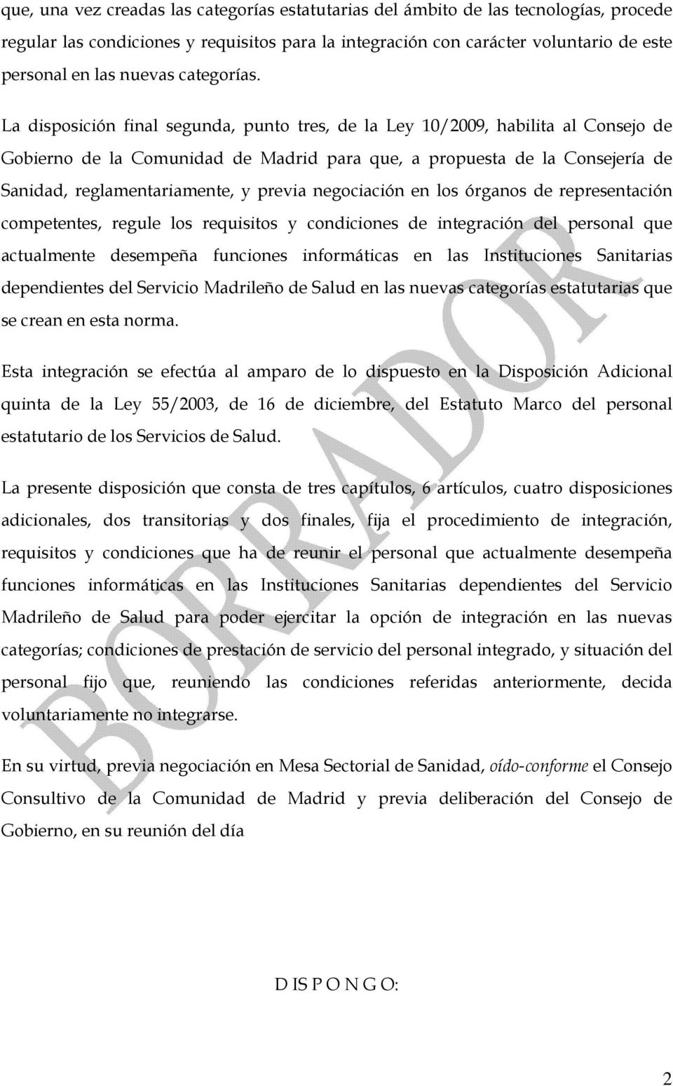 La disposición final segunda, punto tres, de la Ley 10/2009, habilita al Consejo de Gobierno de la Comunidad de Madrid para que, a propuesta de la Consejería de Sanidad, reglamentariamente, y previa