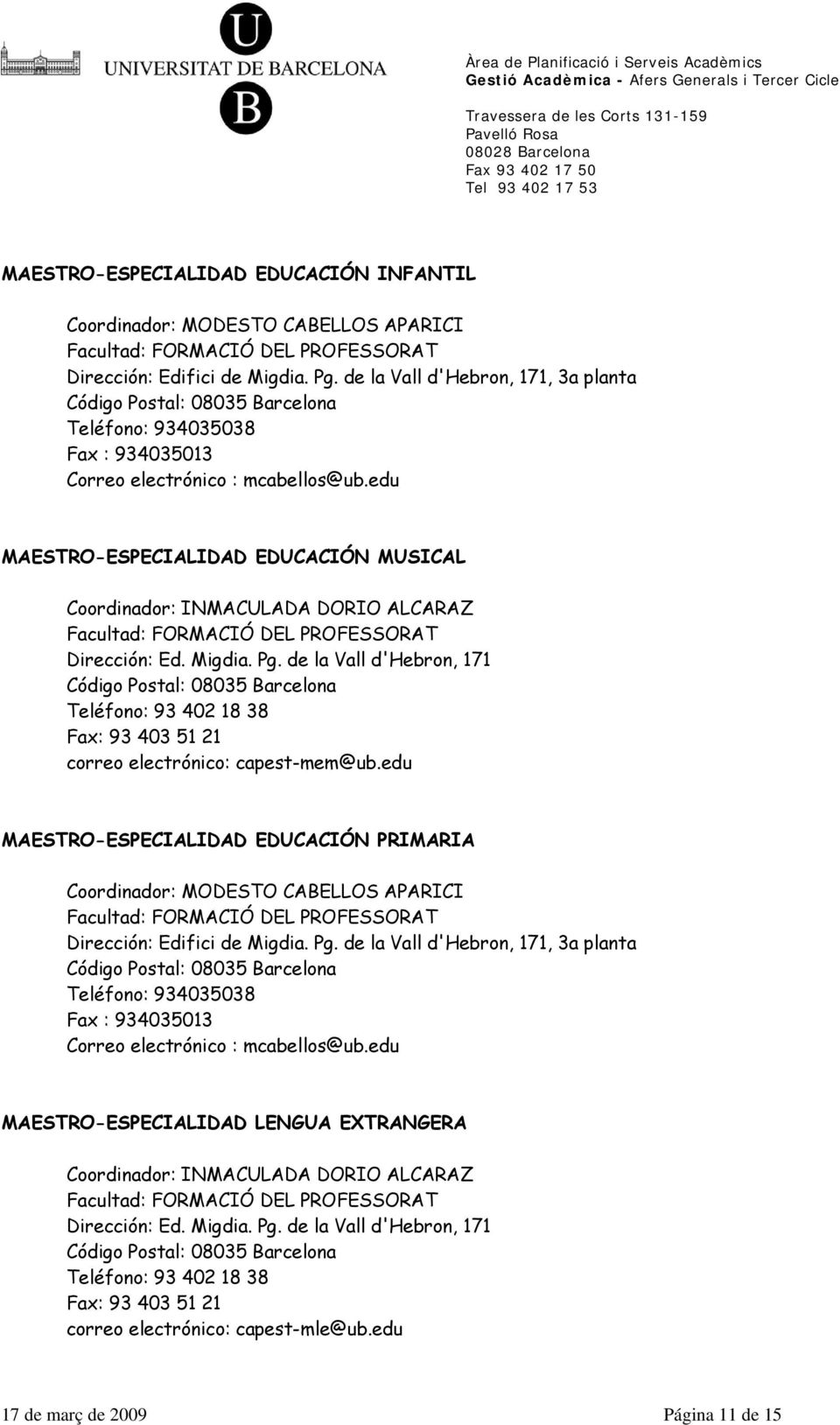 edu MAESTRO-ESPECIALIDAD EDUCACIÓN MUSICAL Coordinador: INMACULADA DORIO ALCARAZ Facultad: FORMACIÓ DEL PROFESSORAT Dirección: Ed. Migdia. Pg.