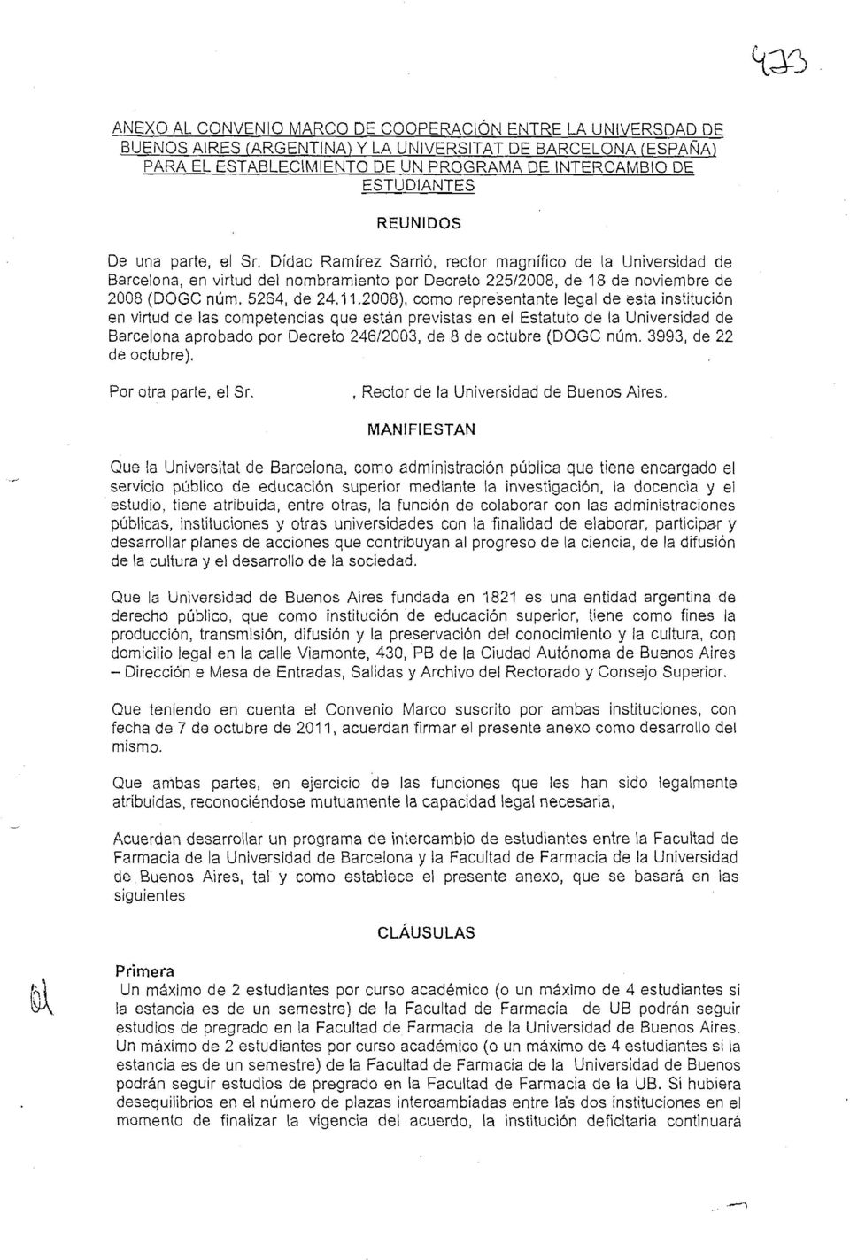 2008), como representante legal de esta institucion en virtucl de las competencias que estan previstas en el Estatuto de la Universidad de Barcelona aprobado por Decreto 24612003, de 8 de octllbre