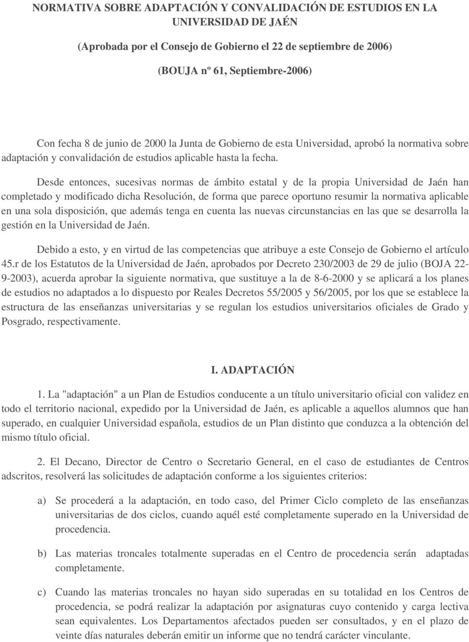 Desde entonces, sucesivas normas de ámbito estatal y de la propia Universidad de Jaén han completado y modificado dicha Resolución, de forma que parece oportuno resumir la normativa aplicable en una