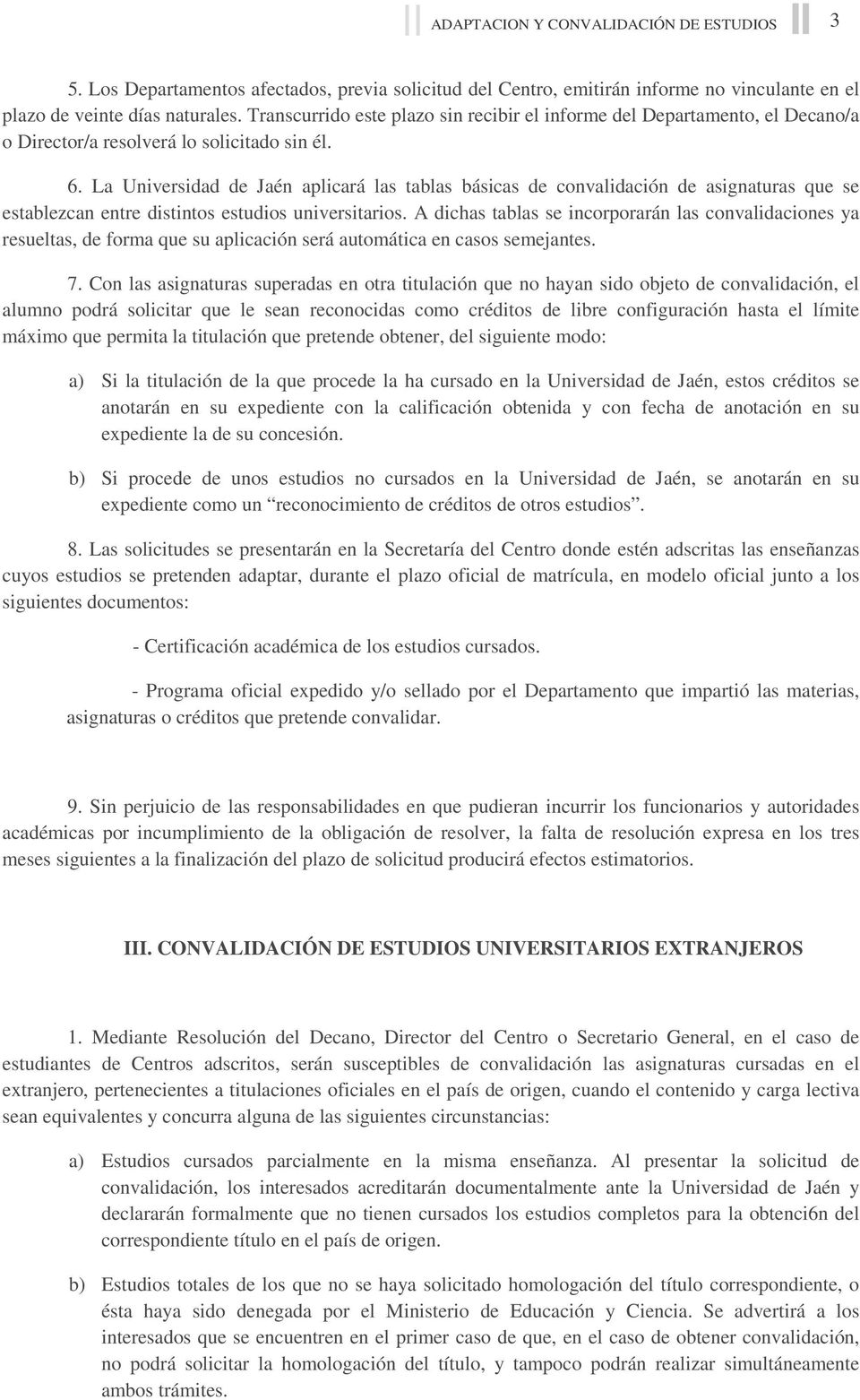 La Universidad de Jaén aplicará las tablas básicas de convalidación de asignaturas que se establezcan entre distintos estudios universitarios.