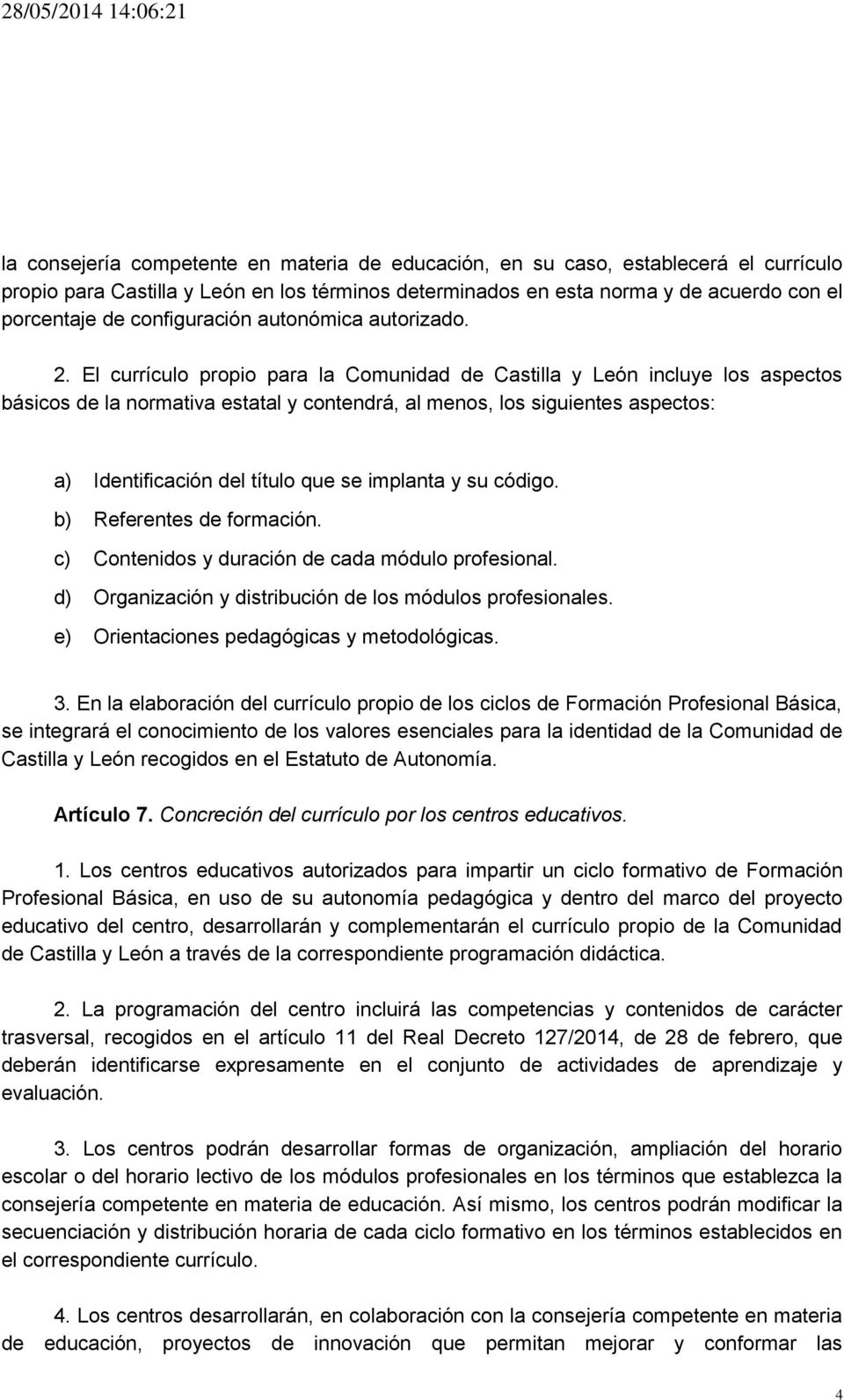 El currículo propio para la Comunidad de Castilla y León incluye los aspectos básicos de la normativa estatal y contendrá, al menos, los siguientes aspectos: a) Identificación del título que se